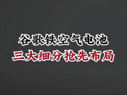 谷歌铁空气电池三大细分抢先布局 #股票 #谷歌 #股民交流 #干货分享 #股民交流