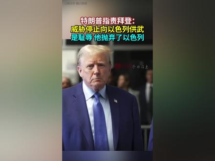 特朗普指责拜登:威胁停止向以色列供武是耻辱 他抛弃了以色列 #巴以冲突 #特朗普 #拜登 #以色列