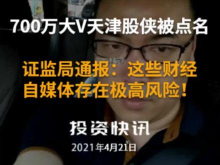 700万大V“天津股侠”被点名,证监局通报:这些财经自媒体存在极高风险!#天津股侠#证监局#财经自媒体