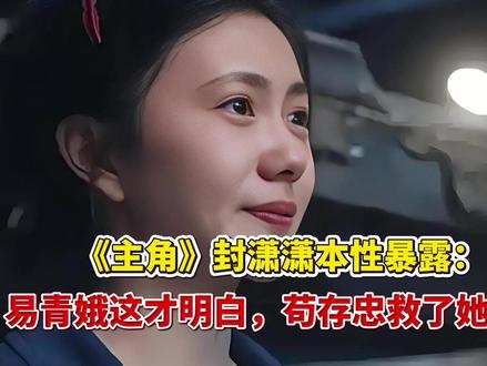 《主角》封潇潇本性暴露:易青娥这才明白,苟存忠救了她两次