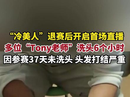 “冷美人”退赛后开启首场直播, 多位“Tony老师”洗头6个小时(来源:极目新闻)#冷美人 #荒野求生