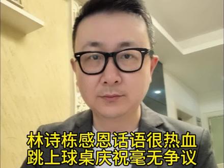 林诗栋感恩话语很热血 跳上球桌庆祝毫无争议! 林诗栋好样的!一番感言很热血,跳球桌也没争议#林诗栋夺冠后致谢国家与球队 #国际乒联第20周世界排名公布 #林诗栋 #真情流露 #文峰说
