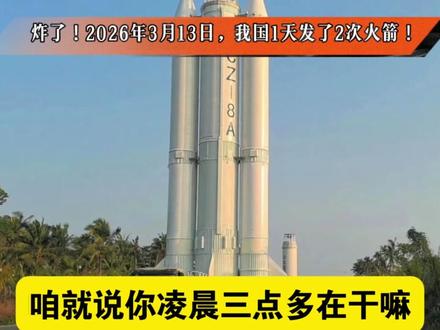 炸了我国1天发了2次火箭 炸了!我国1天发了2次火箭!双箭齐发燃爆全网!北京时间2026年3月13日,中国火箭#长征八号甲 #中国火箭 #海南文昌发射基地 #火箭 #长征八