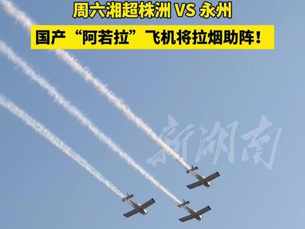 周六#湘超 株洲VS永州,国产“阿若拉”飞机将拉烟助阵!(编辑夏天)