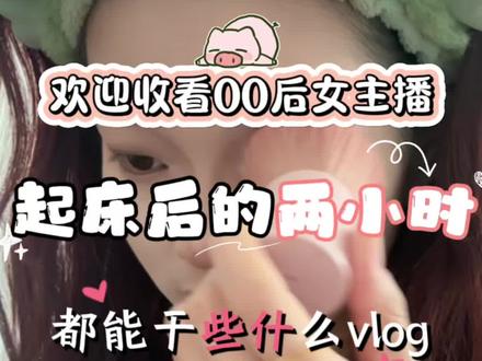 #dou上热门 @DOU+小助手 欢迎收看00后女主播起床后的两小时都能干些什么vlog#vlog十亿流量扶持计划 #vlog