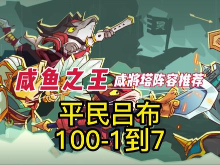 喜欢看小关卡的兄弟们,阵容来啦,咸鱼之王咸将塔100-1到7阵容推荐,平民吕布爬塔攻略#咸鱼之王 #咸到发慌 #游戏 #又菜又爱玩系列 #游戏日常 @咸鱼之王 @DOU+小助手