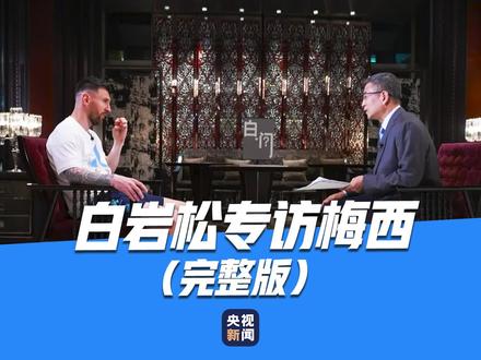 【完整版】梅西接受总台主持人白岩松专访,回答了13个问题!
