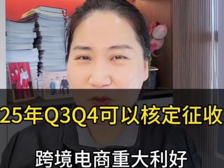 重大利好消息!跨境电商25年Q3Q4可以核定征收#跨境电商#核定征收#企业所得税#增值税#财税