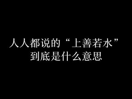 人人都挂在嘴边、说过的“上善若水”到底是什么意思?#萌知计划 #传统文化 #涨知识 #科普知识 @抖音青少年 #寒假充电计划