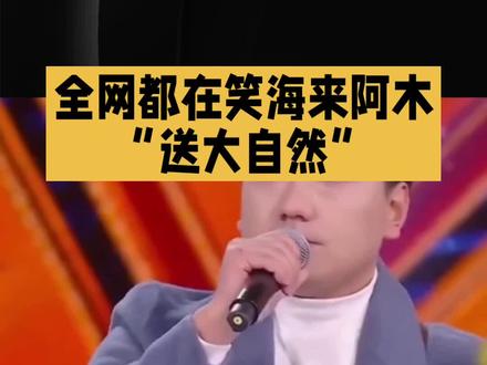 海来阿木回应送大自然梗 #明星 #娱乐