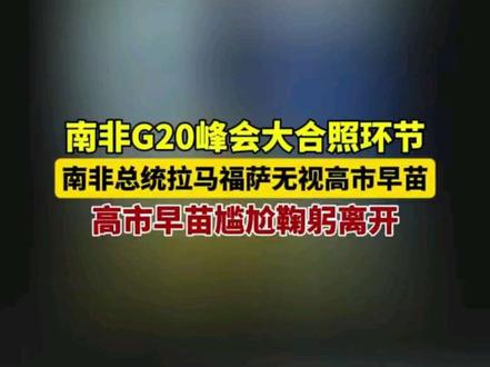 G20峰会大合照,南非总统提裤子、整领带,直接无视高市早苗!网友:开会迟到一个小时,明显就是对东道主的不尊重,怎么可能给她面子?
