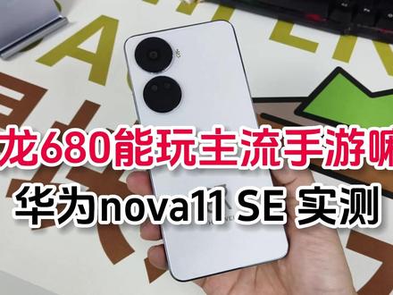 骁龙680能玩主流手游嘛?华为nova11se 实测 1999起值得入手嘛? #手机测评 #华为手机