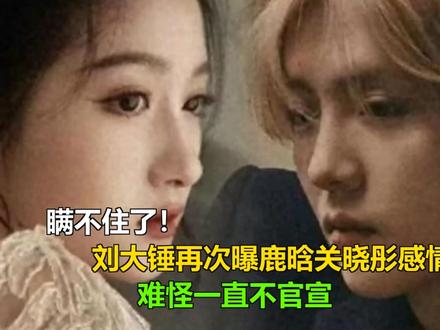 瞒不住了!刘大锤再次曝鹿晗关晓彤感情,难怪一直不官宣 瞒不住了!刘大锤再次曝鹿晗关晓彤感情,难怪一直不官宣