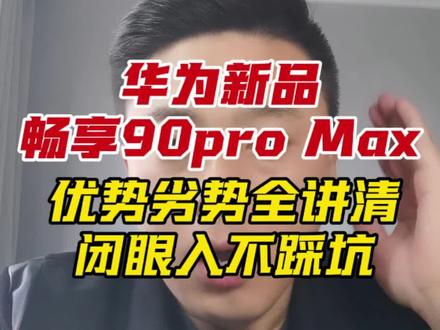 华为新品畅享90pro Max优势劣势全讲清,闭眼入不踩坑#手机 #华为新品 #数码科技 #小程说机
