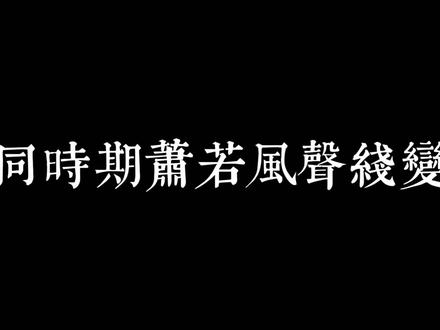 不同时期萧若风声线变化#白澍 #萧若风 @白澍白澍