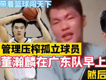 董瀚麟爆料广东队领导早上七点逼他喝酒,管理混乱压榨孤立球员