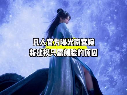 凡人官方曝光南宫婉新建模只露侧脸的原因#国漫#凡人修仙传#凡人修仙传动画