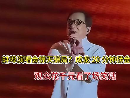 蚌埠演唱会惊天骗局?成龙 20 分钟捞金离场?观众花千元看了