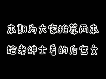 本期推荐两本后宫文,老绅士一下就点进来了很快啊#小说 #小说推荐 #网文