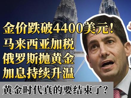 金价跌破4400!马来西亚突然加税,俄罗斯24年头一次大规模抛售30吨黄金,黃金时代要結束了?但这三件事背后藏着同一个真相,一场席卷全球的美元饥荒正在逼近!#黄金 #金价 #财经