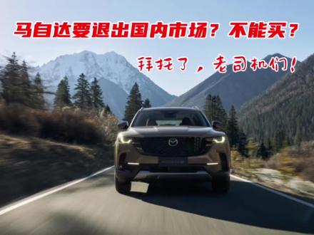 #上热门 马自达要退出国内市场?车不能买了?拜托了老司机们,别胡说八道#静下心来