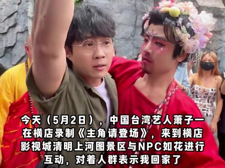 ”我已经回家了!“今天(5月2日),中国台湾艺人萧子一在横店录制《主角请登场》,来到横店影视城清明上河图景区与NPC如花互动,对着人群表示我回家了。#萧子一横店归家 #两岸同源血脉相连 #破防瞬间 #横店欢迎游子回家#看横店 @人民日报 @新华社 @美丽浙江