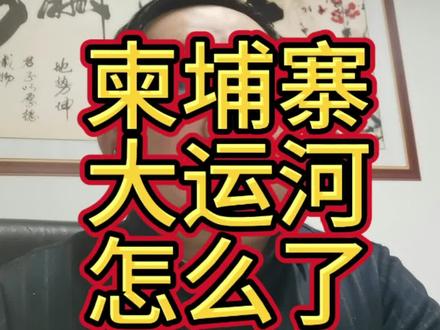 柬埔寨德崇扶南运河停工原因分析#热点新闻事件 #柬埔寨