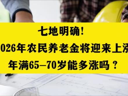 七地明确!2026年农民养老金将迎来上涨,年满65-70岁能多涨吗?