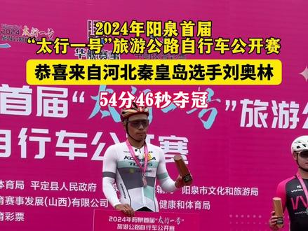 2024年阳泉首届“太行一号”旅游公路自行车公开赛 恭喜来自河北秦皇岛选手刘奥林 54分46秒夺冠#阳泉 #自行车比赛 #爱生活爱骑行