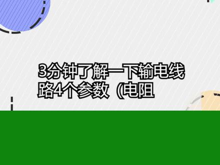 3分钟了解一下输电线路4个参数(电阻,电抗,电导,电纳) #输电 #电抗 #电阻 #电纳 #电导
