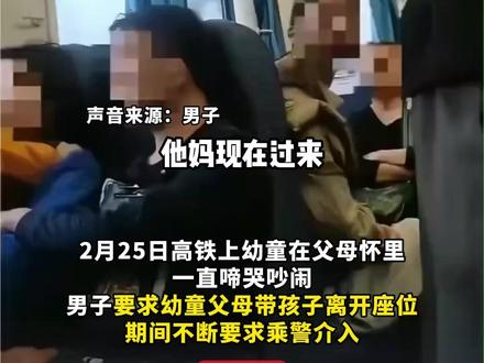 幼童高铁上哭闹不止 ,父母在安抚时一男子强硬要求他们离开并呼唤乘警处理,网友:自诩是“正义使者”吗? #情商 #人情味