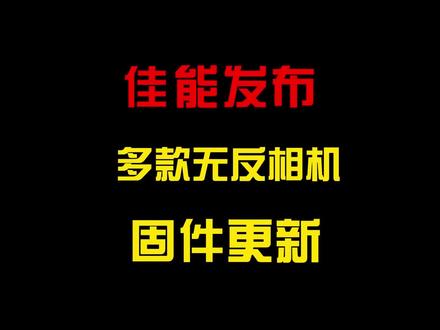 #器材说 佳能发布多款无反相机固件更新 #佳能相机 #固件更新