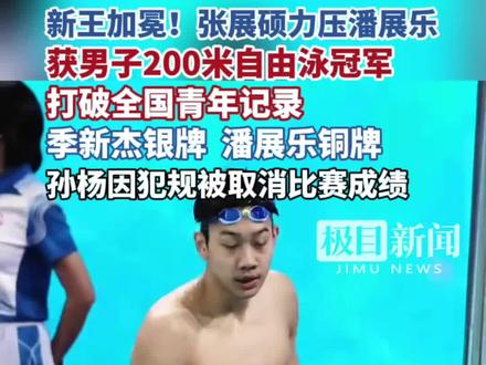新王加冕!张展硕力压潘展乐获男子200米自由泳冠军,季新杰银牌,潘展乐铜牌,孙杨因犯规被取消比赛成绩