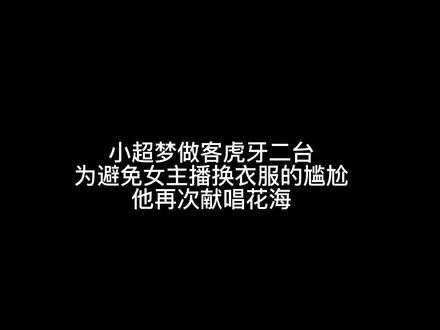 小超梦做客虎牙二台,女主播换丝袜求他来顶班,为避免尴尬在唱花海#小超梦 @DOU+小助手