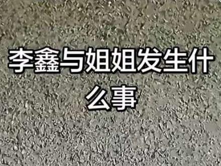 李鑫与姐姐发生事李鑫生气了