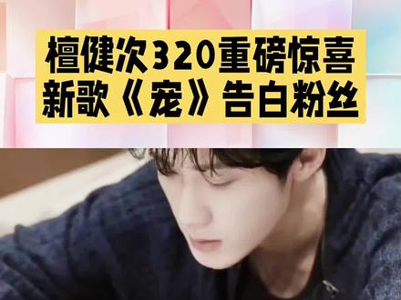 #热门 檀健次320磅惊喜新歌《宠》告白粉丝#檀健次 #宠 #小炭火和檀健次的双向奔赴 #檀健次新歌宠 @DOU+小助手 @DOU+上热门