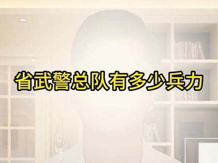 省武警总队有多少兵力 #军迷发烧友