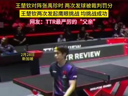 2月28日 新加坡 王楚钦对阵张禹珍时 两次发球被裁判罚分,王楚钦两次发起鹰眼挑战 均挑战成功,网友:TTR最严厉的“父亲”。