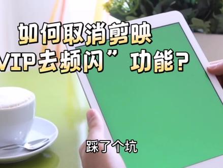 如何取消剪映中“VIP去频闪”的功能?可以先不缴费吗? #今日分享 #原创 #视频剪辑 #冷知识