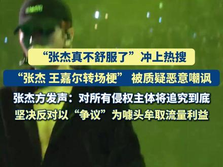“张杰真不舒服了”冲上热搜,“张杰 王嘉尔转场梗” 被质疑恶意嘲讽,张杰方发声:对所有侵权主体将追究到底,坚决反对以“争议”为噱头牟取流量利益#张杰 #王嘉尔