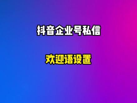 抖音企业号私信自动欢迎语设置方法