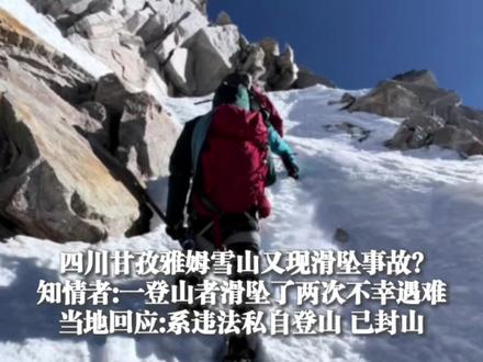 2月4日(采访),#四川甘孜雅姆雪山又现滑坠事故? 知情者:一登山者滑坠了两次 不幸遇难,当地回应:系违法私自登山 已封山(上游新闻记者 李坐廷)