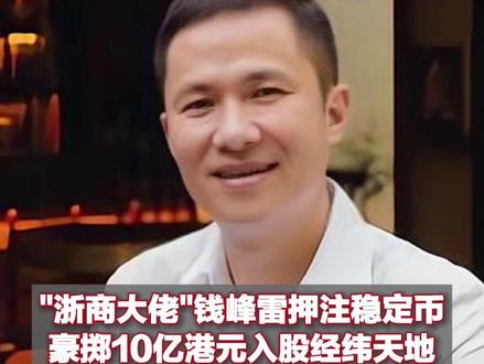 "浙商大佬"钱峰雷押注稳定币,豪掷10亿港元入股经纬天地,阿里上市时站在马云身旁#"浙商大佬"钱峰雷押注稳定币