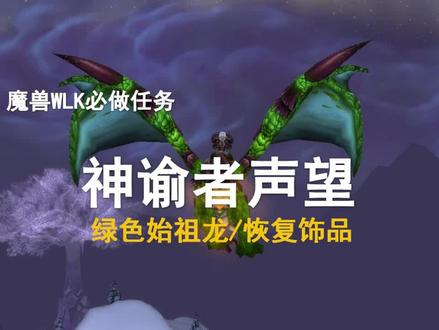【WLK必做任务】神谕者任务线及绿色始祖幼龙获取方式!