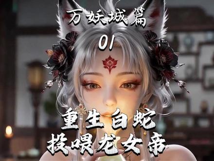 万妖城篇。重生白蛇,投喂龙女帝。第一集 第二个篇章——万妖城篇开启了!重生白鳞蛇契约女帝。龙女帝的专属蟒夫。#AI #漫剧 #短剧推荐 #修仙 #重生蛇系帝妃帝级幻形玉佩