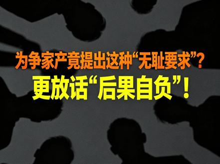 【下集】为争家产竟提出这种“无耻要求”? 更放话“后果自负”!