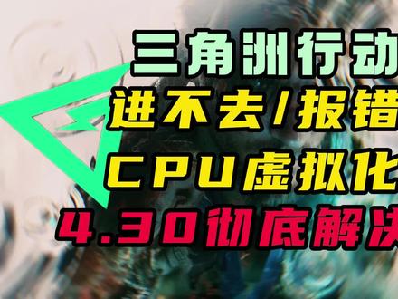 三角洲行动更新后闪退/进不去/CPU虚拟化报错问题解决合集 #三角洲行动 #三角洲行动进不去 #三角洲行动闪退 #三角洲行动cpu虚拟化 #三角洲行动报错