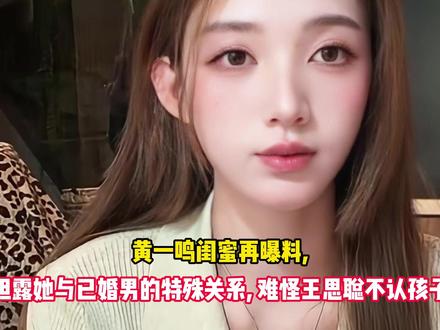 黄一鸣闺蜜再曝料, 袒露她与已婚男的特殊关系,