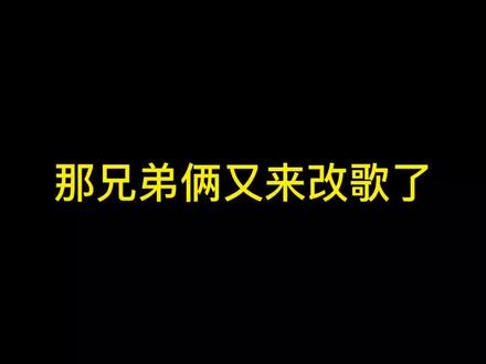 那兄弟俩又来改歌了绝对能让你笑翻了@开大宝🔥 你唱的太牛了