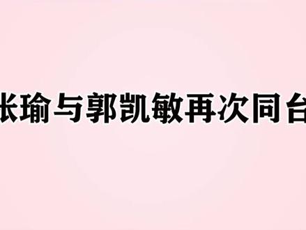 张瑜与郭凯敏再次同台,主动献吻引的全场欢呼,难怪到现在不结婚
